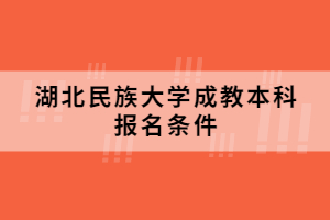 湖北民族大學成教本科報名條件