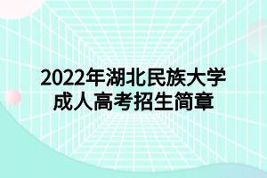 2022年湖北民族大學成人高考招生簡章