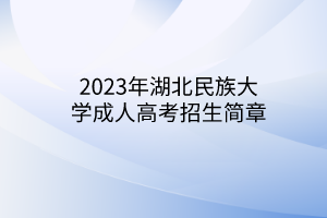 2023年湖北民族大學成人高考招生簡章